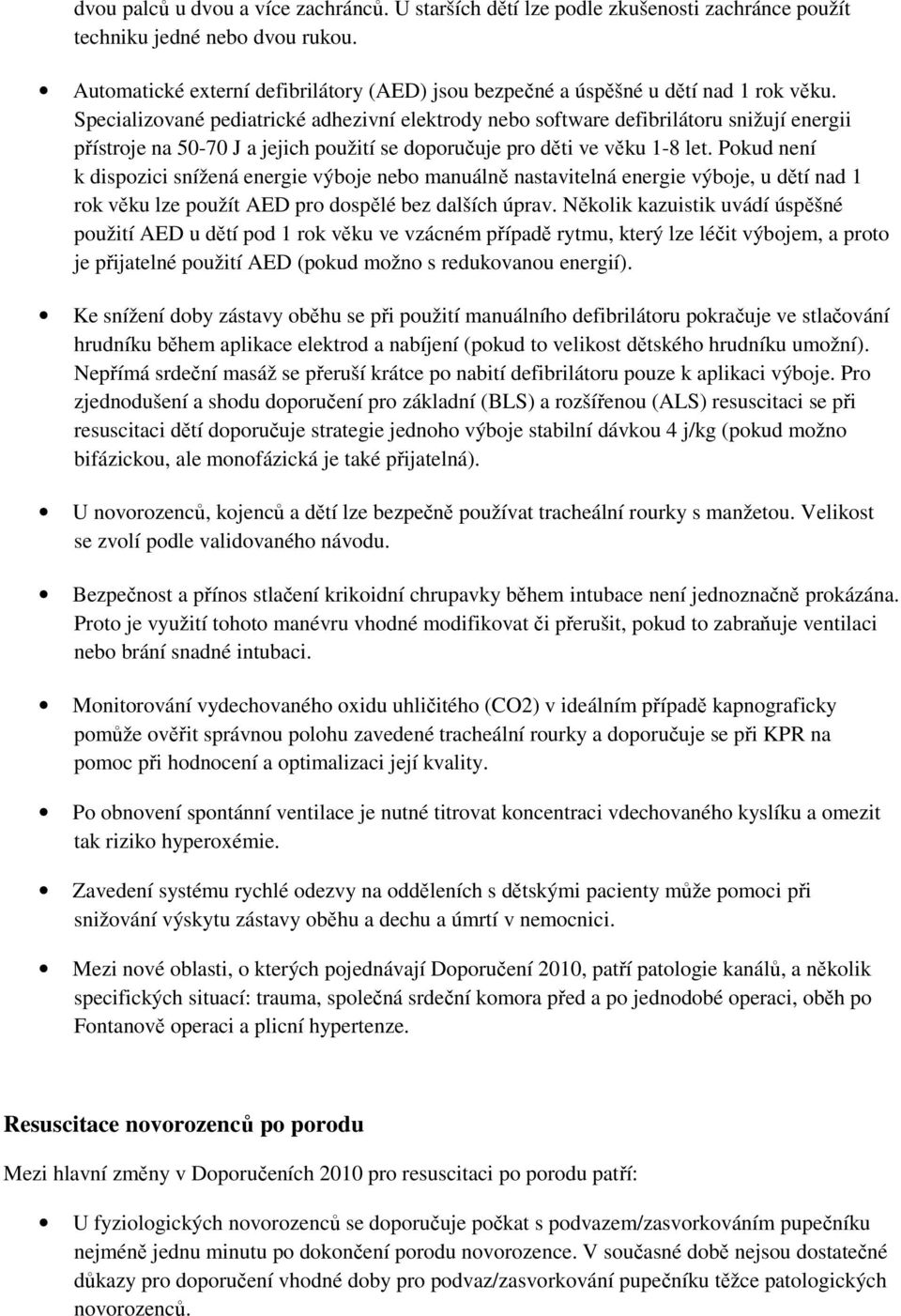 Specializované pediatrické adhezivní elektrody nebo software defibrilátoru snižují energii přístroje na 50-70 J a jejich použití se doporučuje pro děti ve věku 1-8 let.