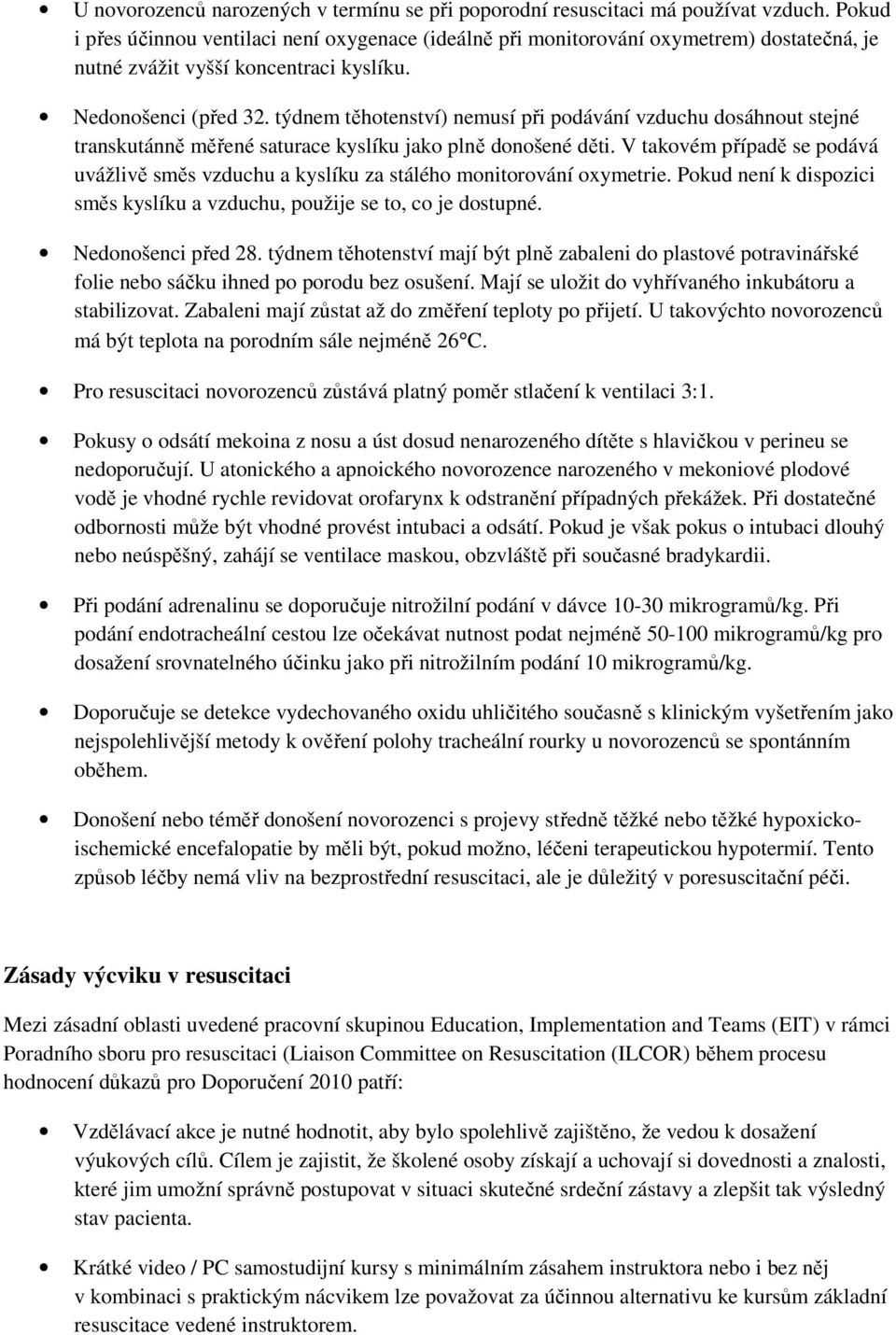 týdnem těhotenství) nemusí při podávání vzduchu dosáhnout stejné transkutánně měřené saturace kyslíku jako plně donošené děti.