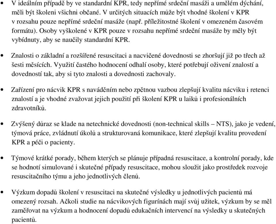 Osoby vyškolené v KPR pouze v rozsahu nepřímé srdeční masáže by měly být vybídnuty, aby se naučily standardní KPR.