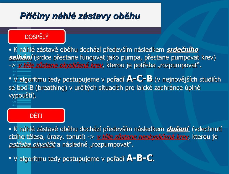 V algoritmu tedy postupujeme v pořadí A-C-B (v nejnovějších studiích se bod B (breathing) v určitých situacích pro laické zachránce úplně vypouští).