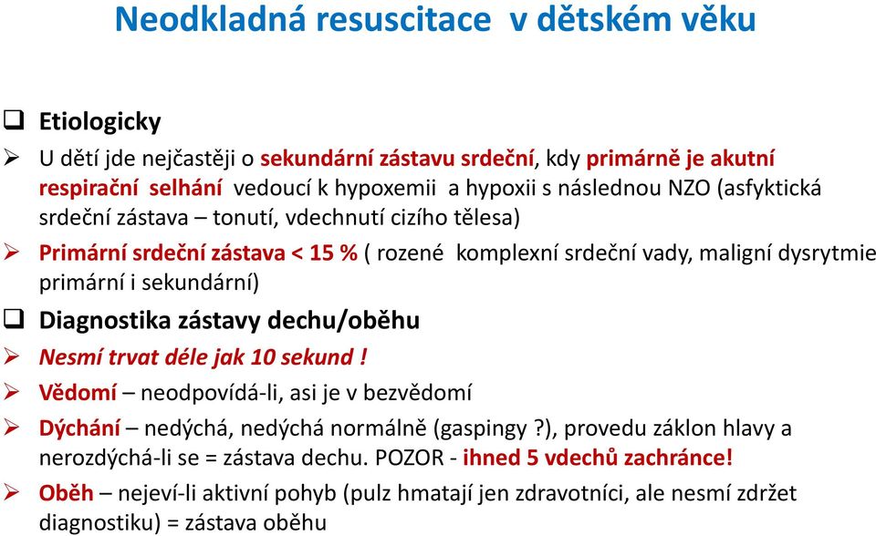 zástavy dechu/oběhu Nesmí trvat déle jak 10 sekund! Vědomí neodpovídá-li, asi je v bezvědomí Dýchání nedýchá, nedýchá normálně (gaspingy?