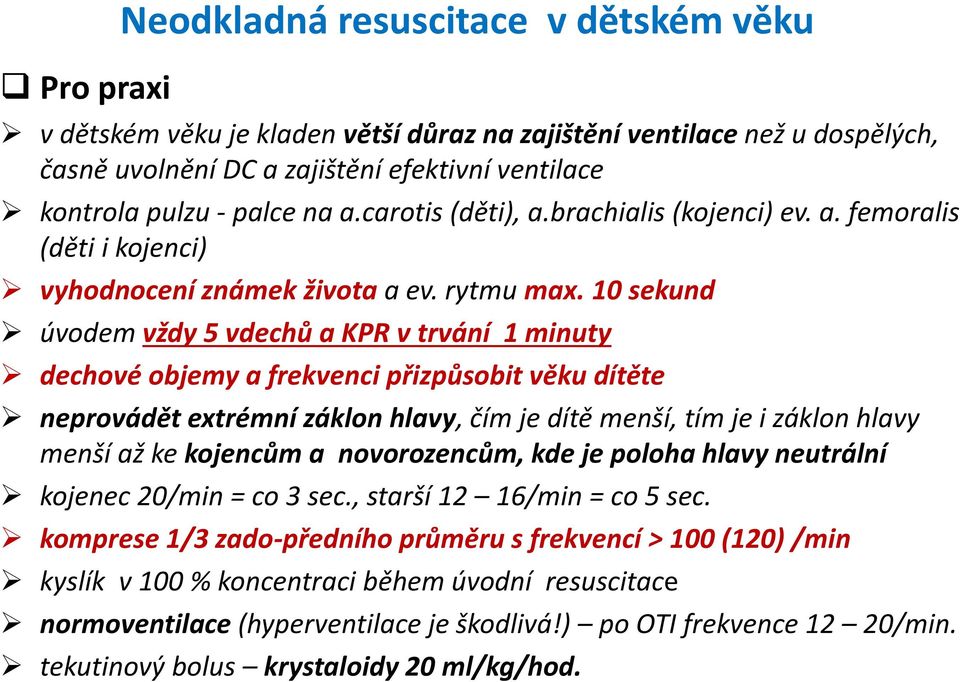 10 sekund úvodem vždy 5 vdechů a KPR v trvání 1 minuty dechové objemy a frekvenci přizpůsobit věku dítěte neprovádět extrémní záklon hlavy, čím je dítě menší, tím je i záklon hlavy menší až ke