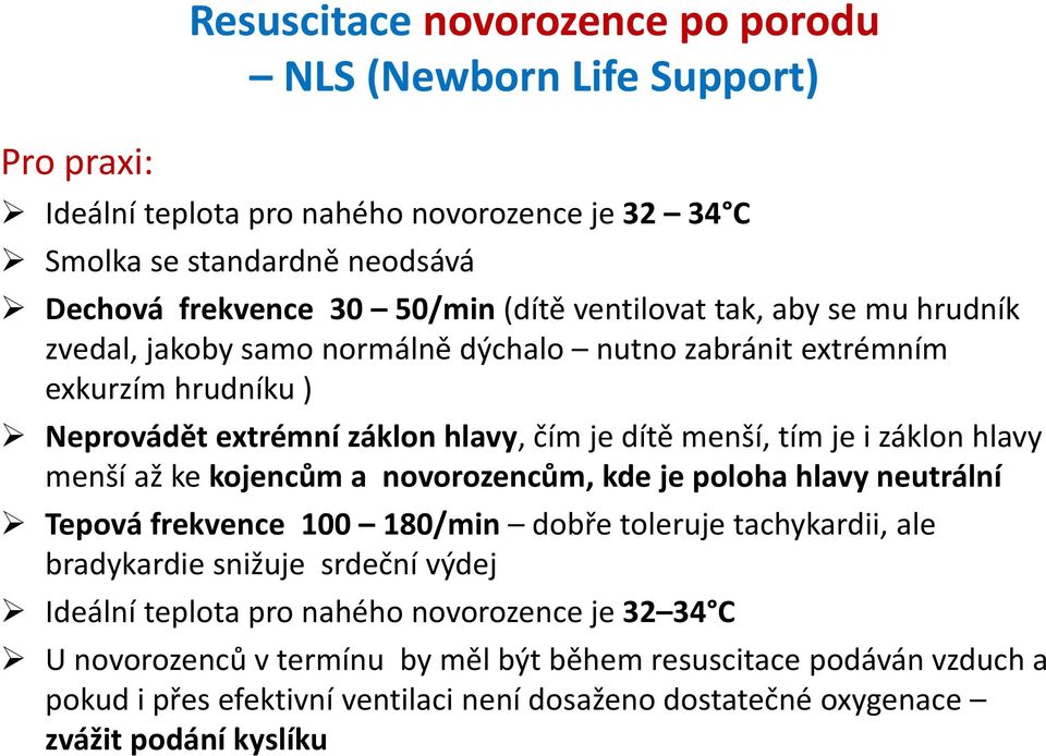 hlavy menší až ke kojencům a novorozencům, kde je poloha hlavy neutrální Tepová frekvence 100 180/min dobře toleruje tachykardii, ale bradykardie snižuje srdeční výdej Ideální teplota