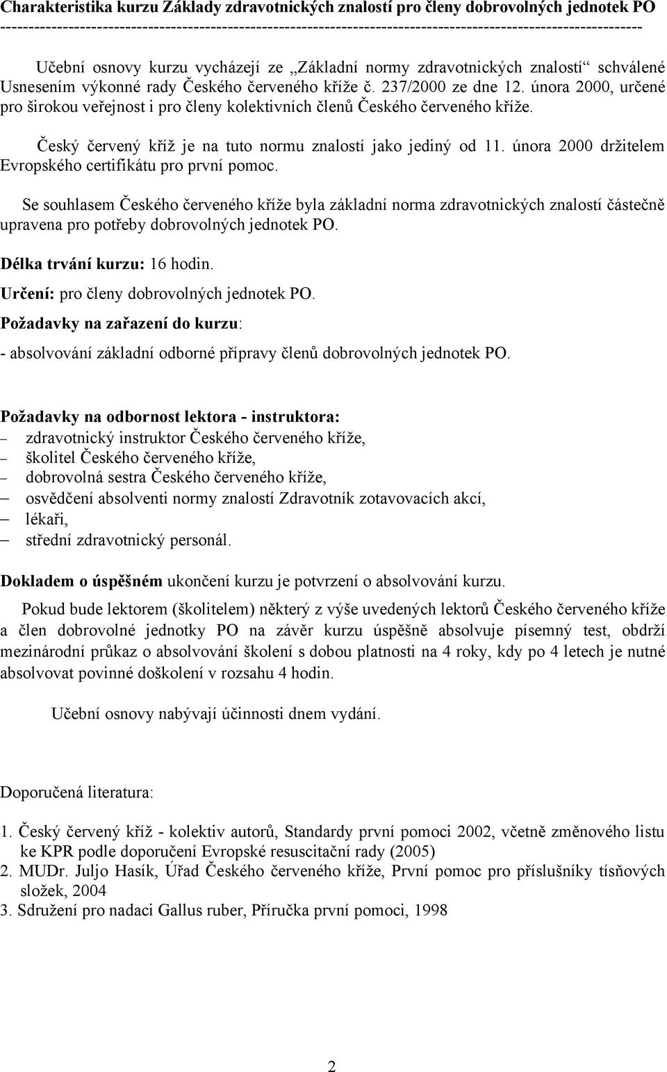 Usnesením výkonné rady Českého červeného kříže č. 237/2000 ze dne 12. února 2000, určené pro širokou veřejnost i pro členy kolektivních členů Českého červeného kříže.