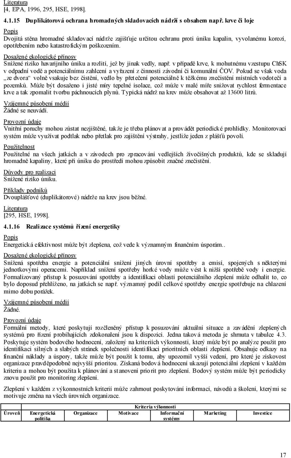 Snížené riziko havarijního úniku a rozlití, jež by jinak vedly, např. v případě krve, k mohutnému vzestupu ChSK v odpadní vodě a potenciálnímu zahlcení a vyřazení z činnosti závodní či komunální ČOV.