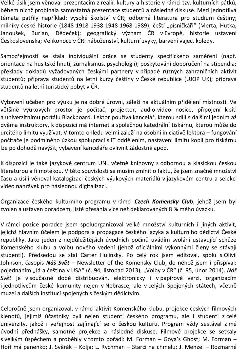 Janoušek, Burian, Dědeček); geografický význam ČR v Evropě, historie ustavení Československa; Velikonoce v ČR: náboženství, kulturní zvyky, barvení vajec, koledy.