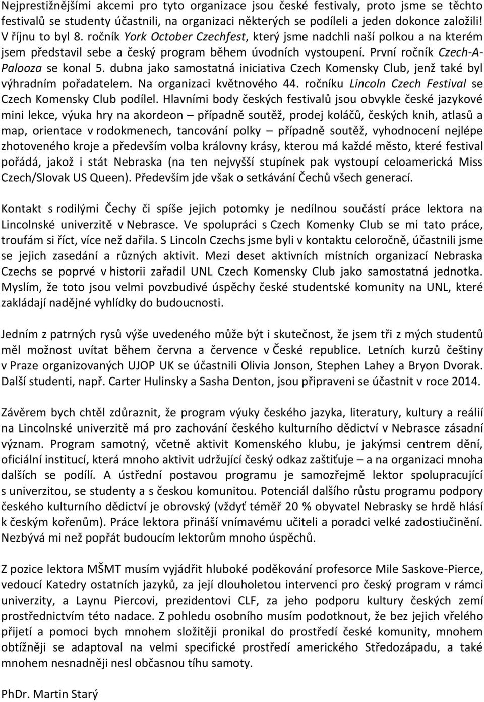 dubna jako samostatná iniciativa Czech Komensky Club, jenž také byl výhradním pořadatelem. Na organizaci květnového 44. ročníku Lincoln Czech Festival se Czech Komensky Club podílel.