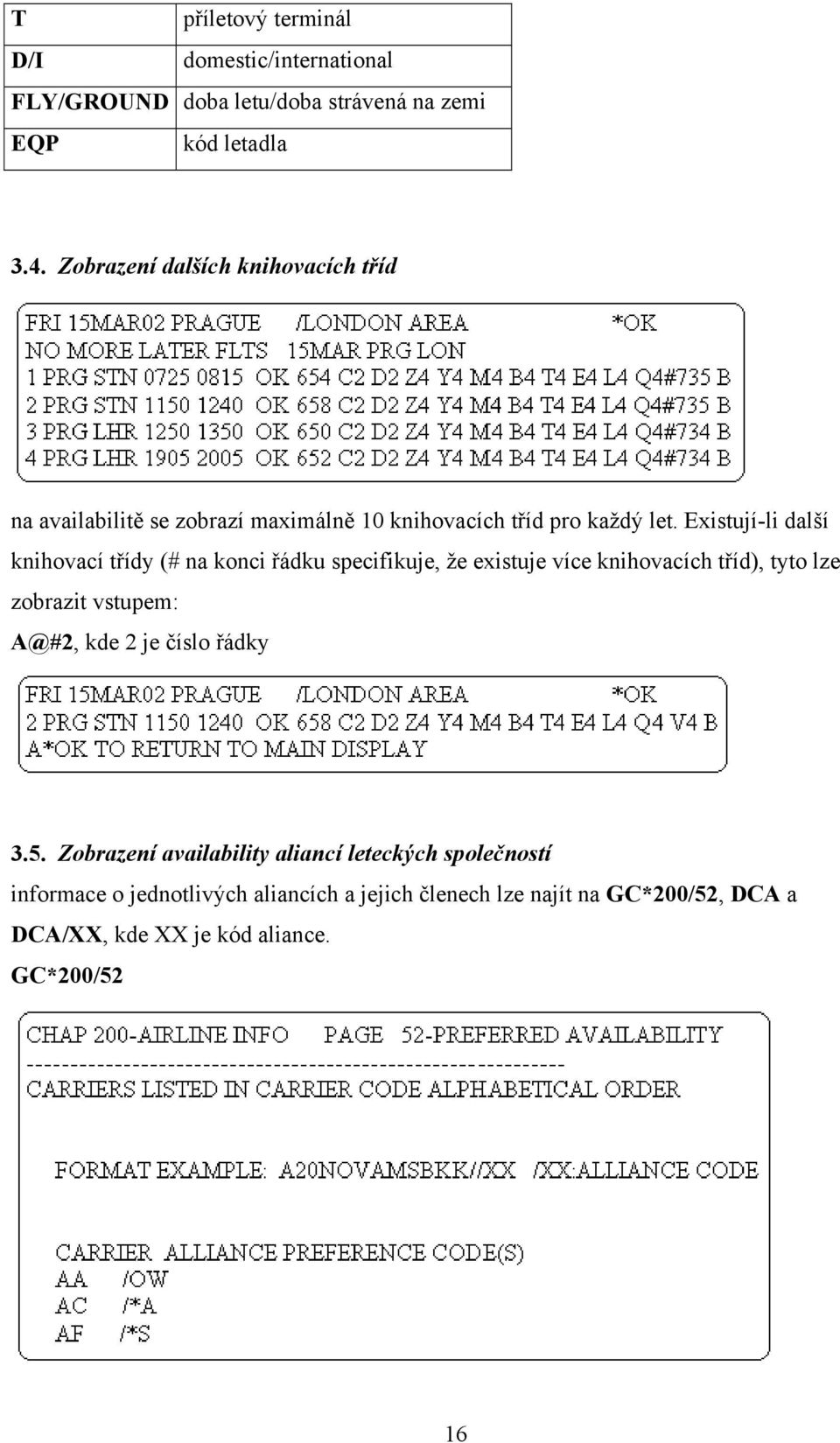 Existují-li další knihovací třídy (# na konci řádku specifikuje, že existuje více knihovacích tříd), tyto lze zobrazit vstupem: A@#2, kde 2