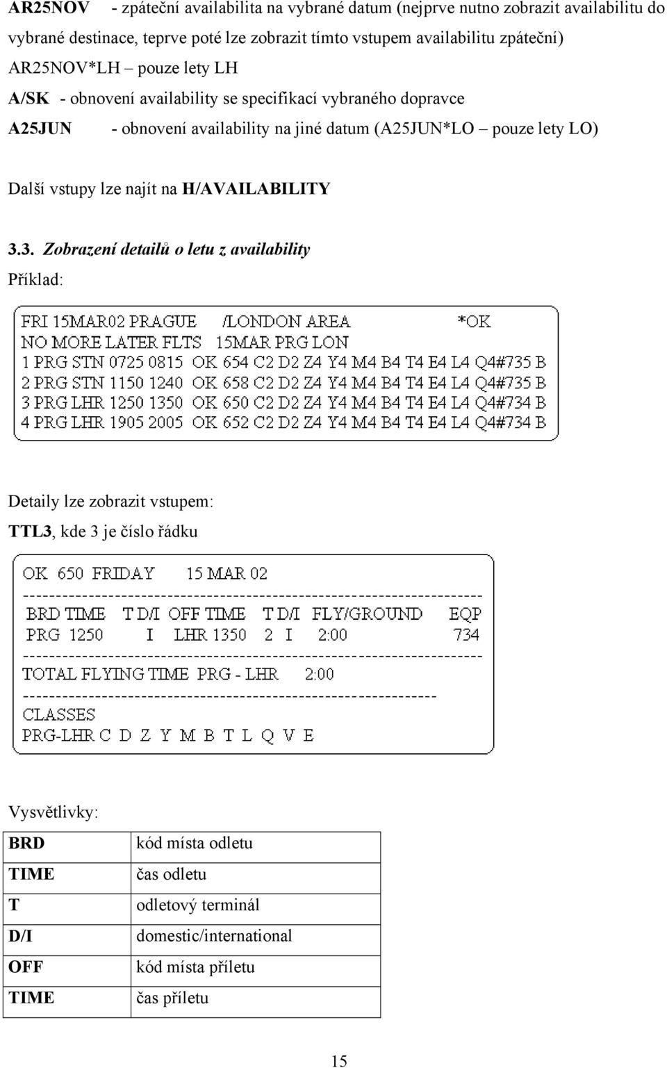 datum (A25JUN*LO pouze lety LO) Další vstupy lze najít na H/AVAILABILITY 3.