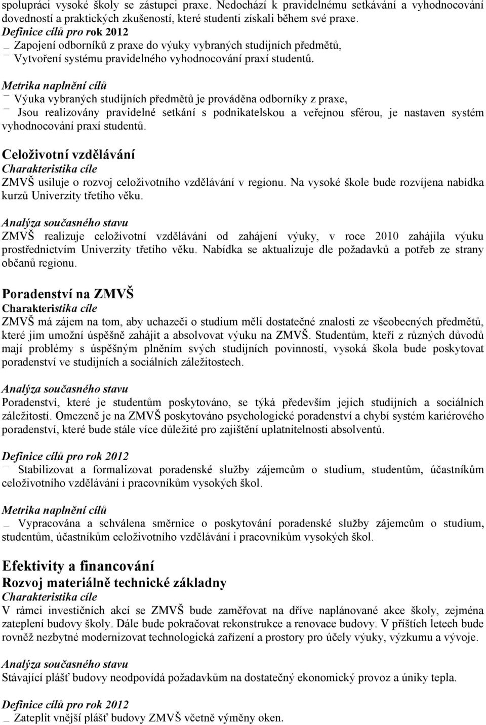 Na vysoké škole bude rozvíjena nabídka kurzů Univerzity třetího věku. ZMVŠ realizuje celoživotní vzdělávání od zahájení výuky, v roce 2010 zahájila výuku prostřednictvím Univerzity třetího věku.