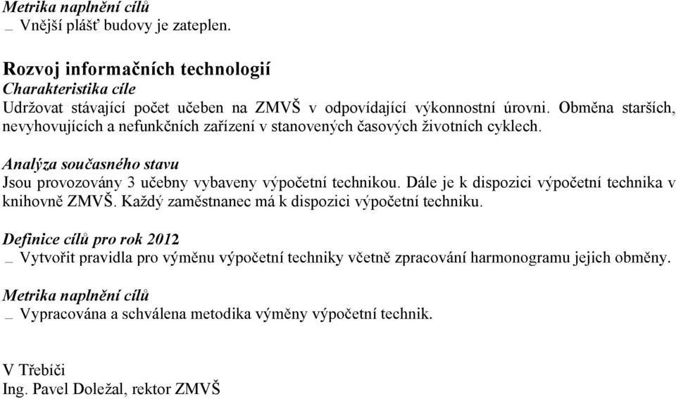 Obměna starších, nevyhovujících a nefunkčních zařízení v stanovených časových životních cyklech.