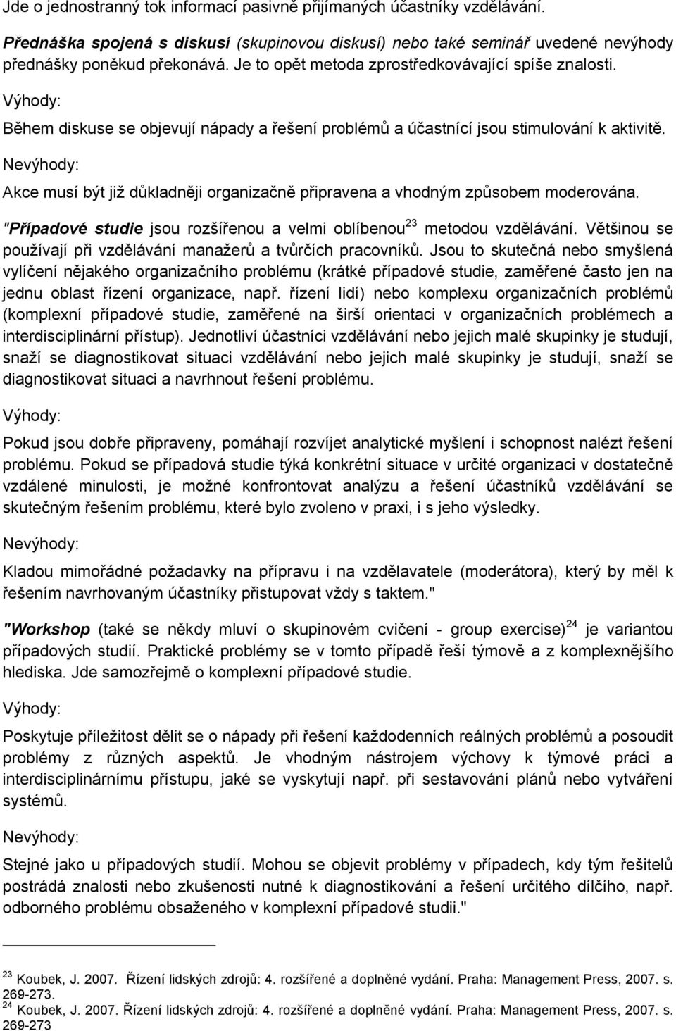 Akce musí být jiţ důkladněji organizačně připravena a vhodným způsobem moderována. "Případové studie jsou rozšířenou a velmi oblíbenou 23 metodou vzdělávání.