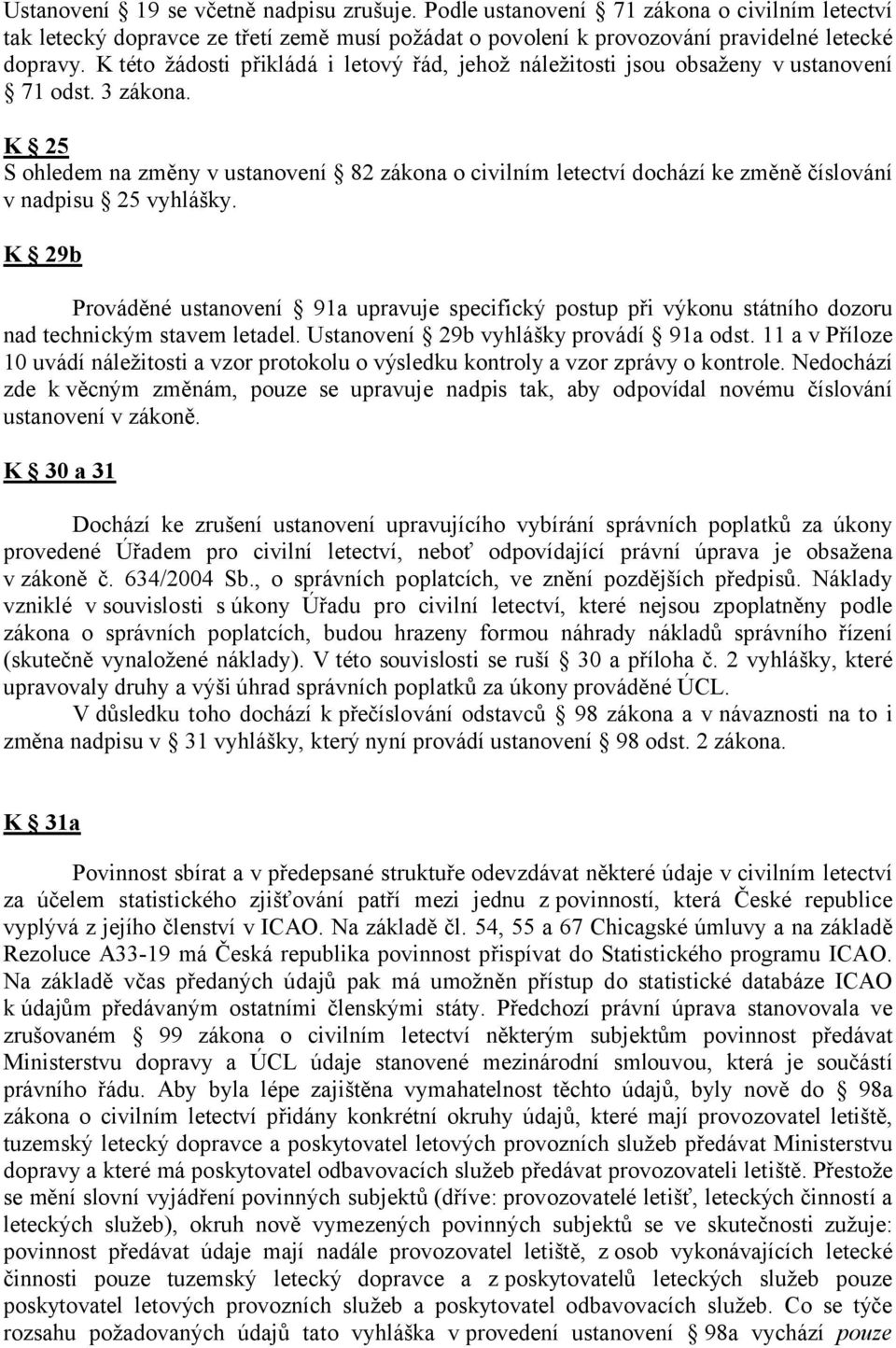 K 25 S ohledem na změny v ustanovení 82 zákona o civilním letectví dochází ke změně číslování v nadpisu 25 vyhlášky.