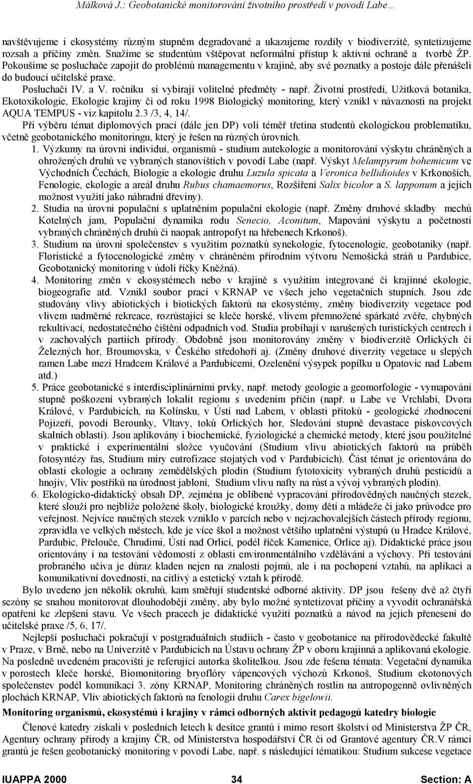 Pokoušíme se posluchače zapojit do problémů managementu v krajině, aby své poznatky a postoje dále přenášeli do budoucí učitelské praxe. Posluchači IV. a V.