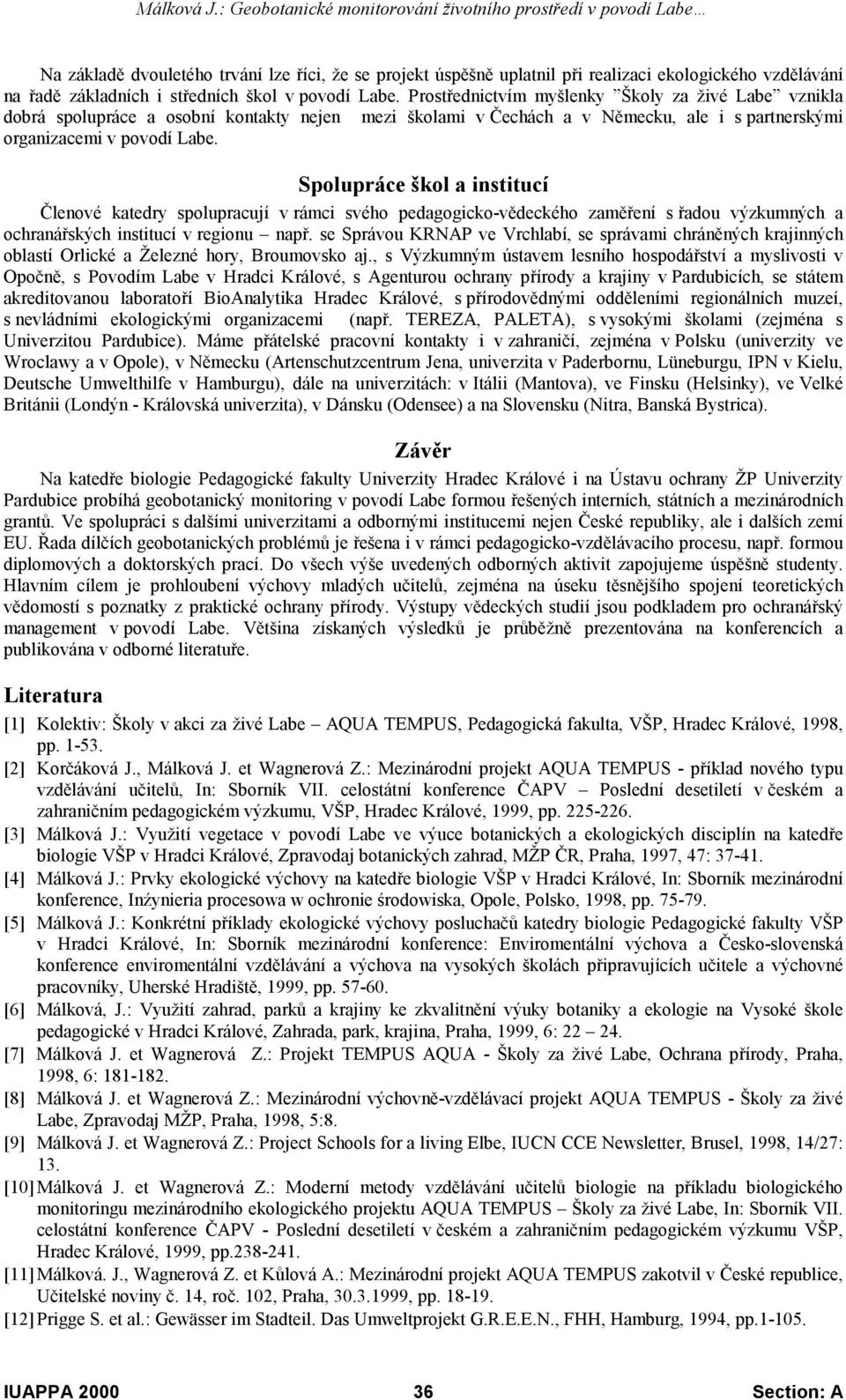 Spolupráce škol a institucí Členové katedry spolupracují v rámci svého pedagogicko-vědeckého zaměření s řadou výzkumných a ochranářských institucí v regionu např.