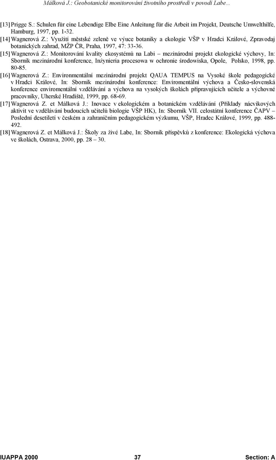 : Monitorování kvality ekosystémů na Labi mezinárodní projekt ekologické výchovy, In: Sborník mezinárodní konference, Inźynieria procesowa w ochronie środowiska, Opole, Polsko, 1998, pp. 80-85.