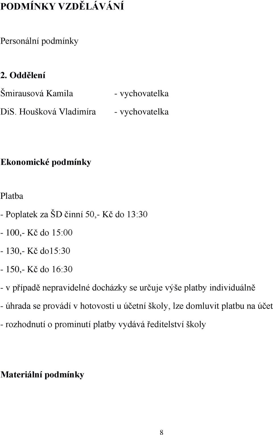 13:30-100,- Kč do 15:00-130,- Kč do15:30-150,- Kč do 16:30 - v případě nepravidelné docházky se určuje výše platby