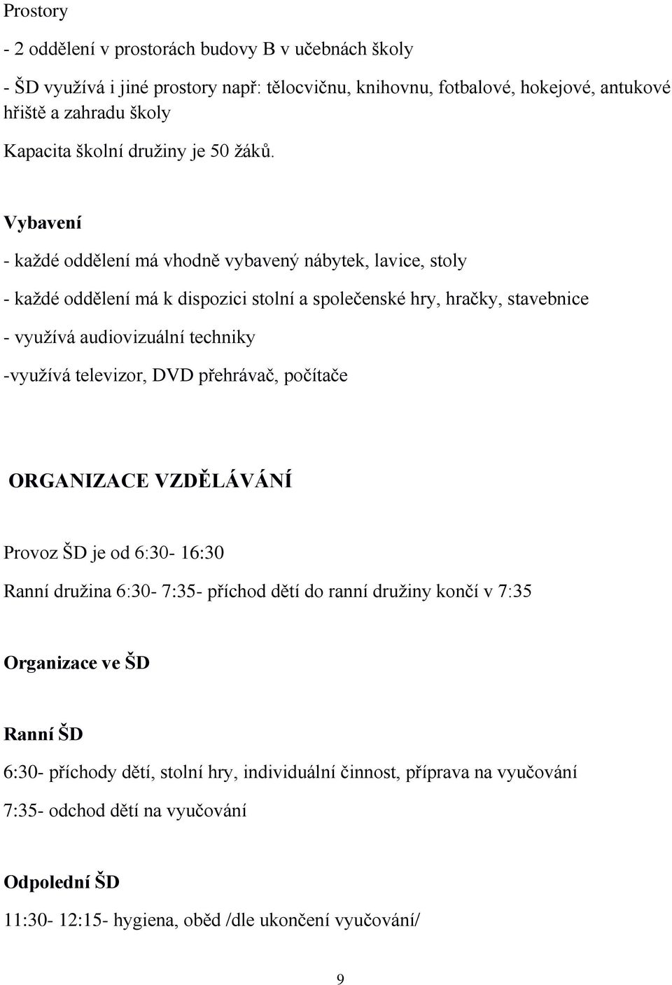 Vybavení - každé oddělení má vhodně vybavený nábytek, lavice, stoly - každé oddělení má k dispozici stolní a společenské hry, hračky, stavebnice - využívá audiovizuální techniky -využívá