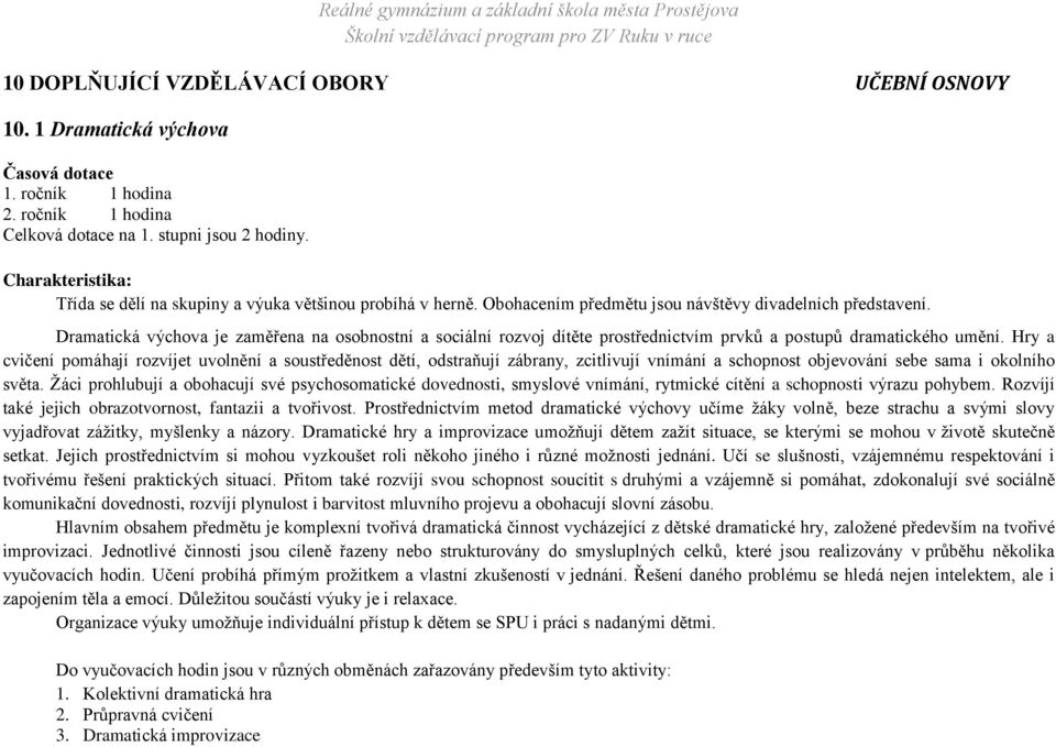 Dramatická výchova je zaměřena na osobnostní a sociální rozvoj dítěte prostřednictvím prvků a postupů dramatického umění.