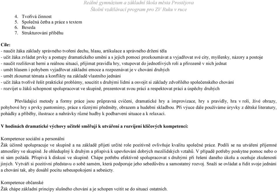 prozkoumávat a vyjadřovat své city, myšlenky, názory a postoje - naučit rozlišovat herní a reálnou situaci, přijímat pravidla hry, vstupovat do jednotlivých rolí a přirozeně v nich jednat - umět