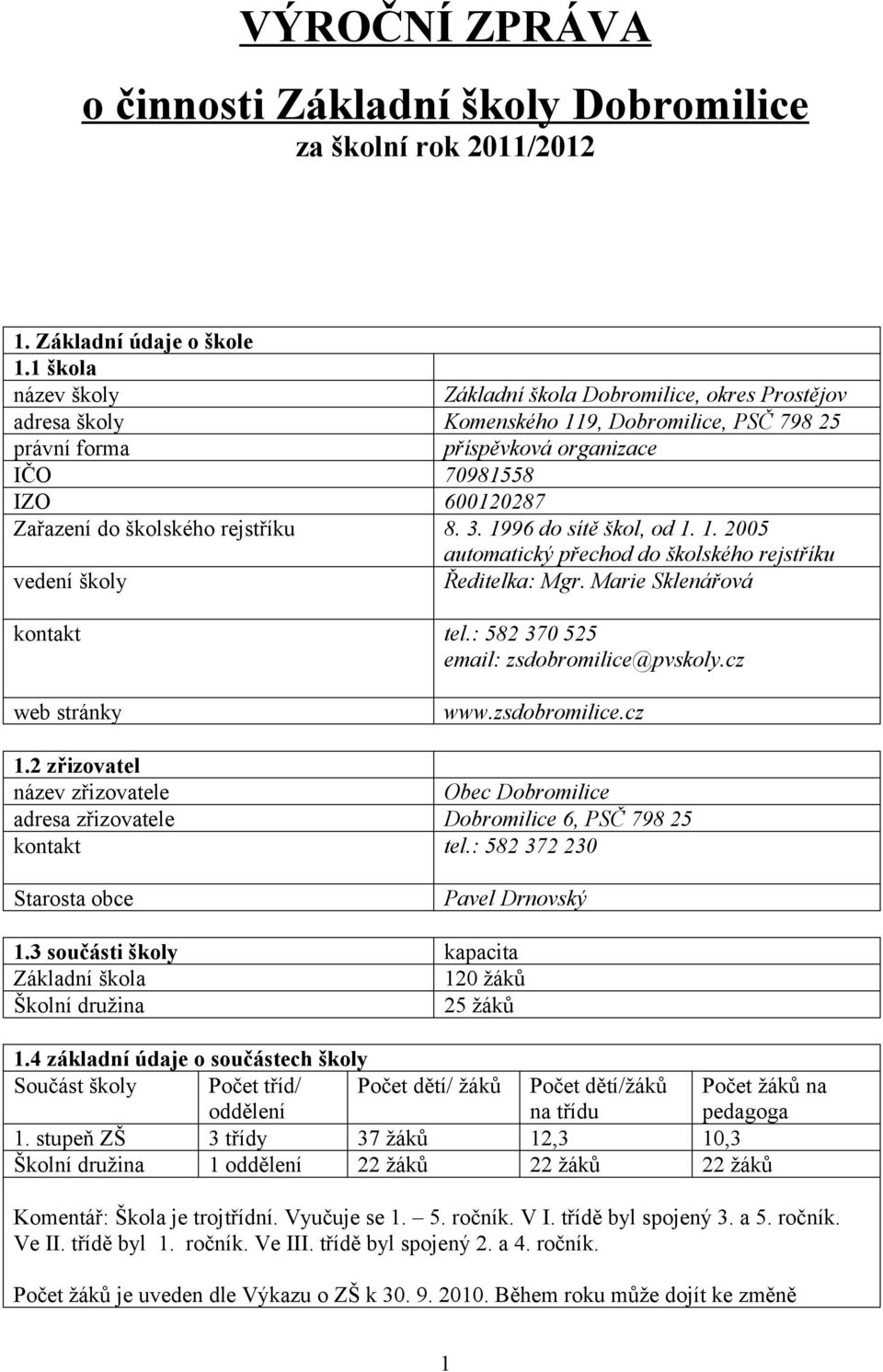 školského rejstříku 8. 3. 1996 do sítě škol, od 1. 1. 2005 automatický přechod do školského rejstříku vedení školy Ředitelka: Mgr. Marie Sklenářová kontakt tel.