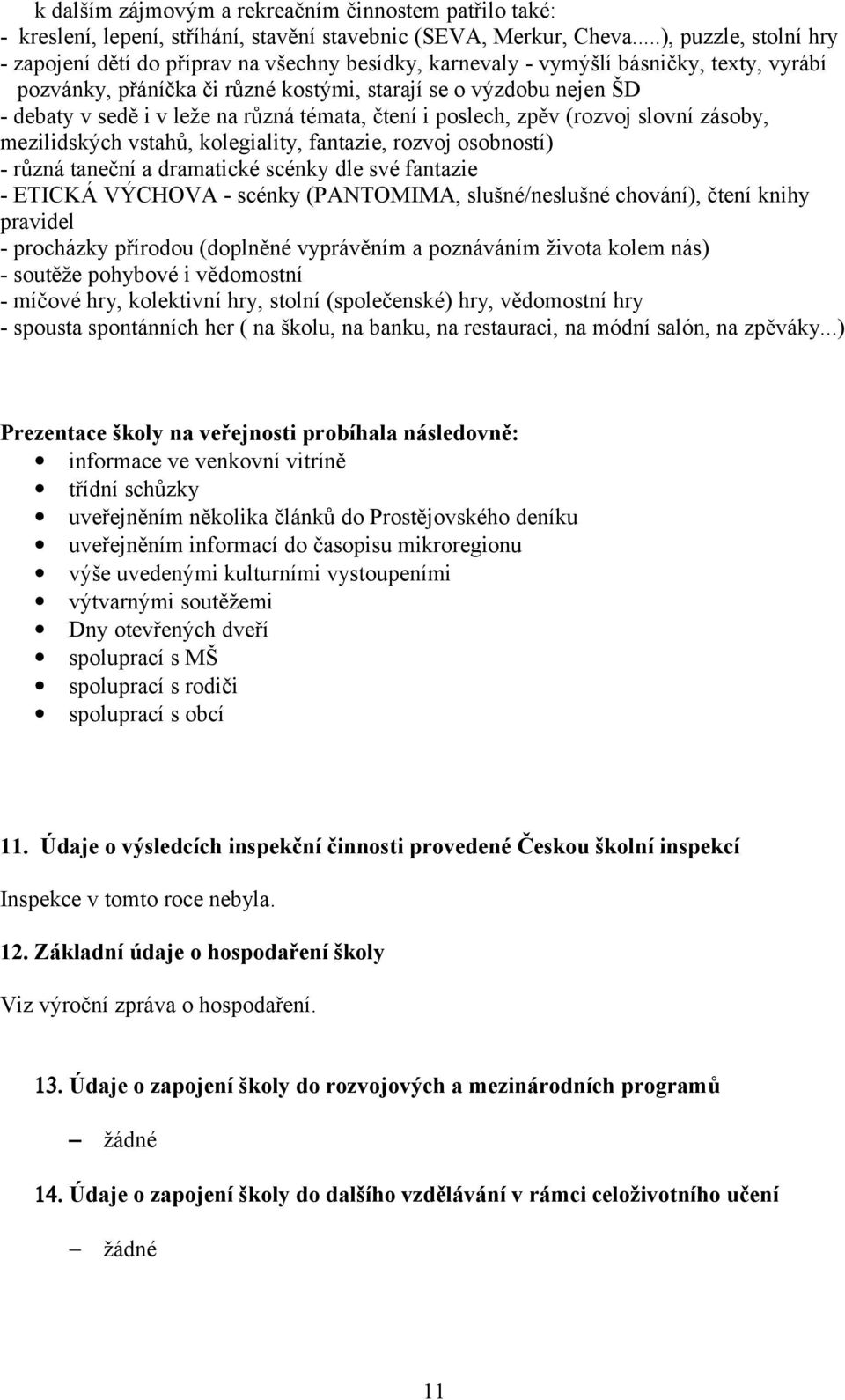 v leže na různá témata, čtení i poslech, zpěv (rozvoj slovní zásoby, mezilidských vstahů, kolegiality, fantazie, rozvoj osobností) - různá taneční a dramatické scénky dle své fantazie - ETICKÁ