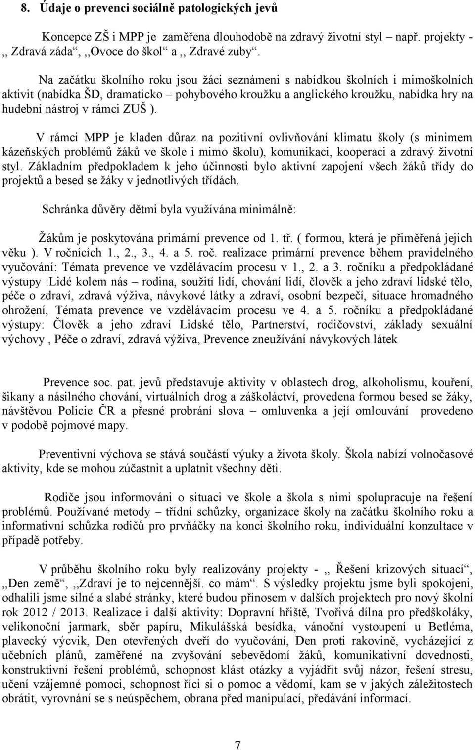 V rámci MPP je kladen důraz na pozitivní ovlivňování klimatu školy (s minimem kázeňských problémů žáků ve škole i mimo školu), komunikaci, kooperaci a zdravý životní styl.