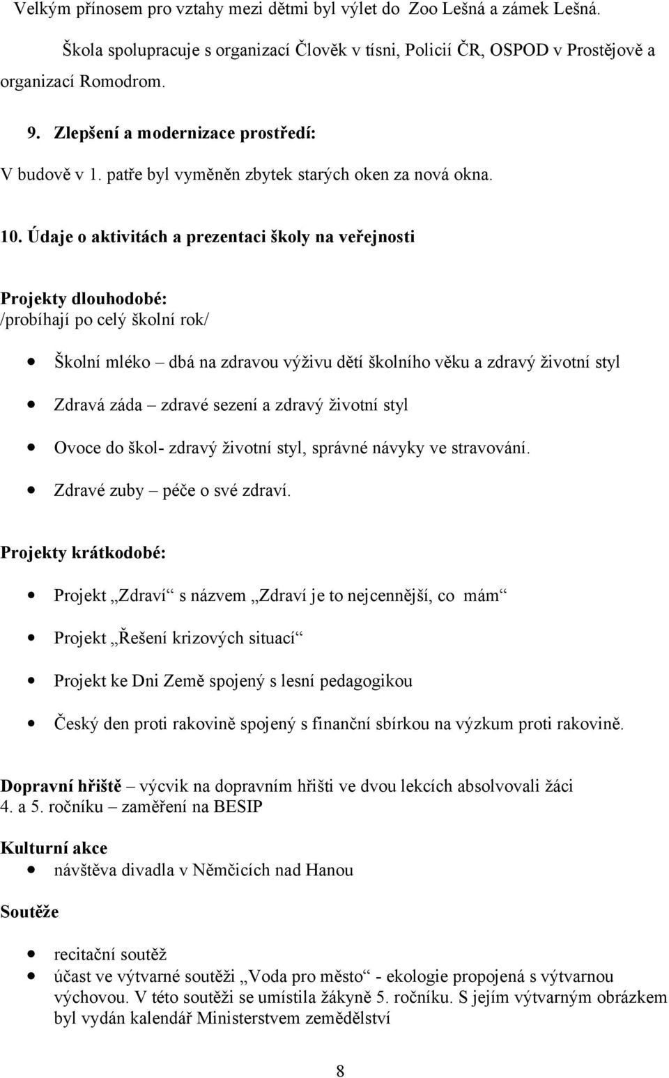 Údaje o aktivitách a prezentaci školy na veřejnosti Projekty dlouhodobé: /probíhají po celý školní rok/ Školní mléko dbá na zdravou výživu dětí školního věku a zdravý životní styl Zdravá záda zdravé