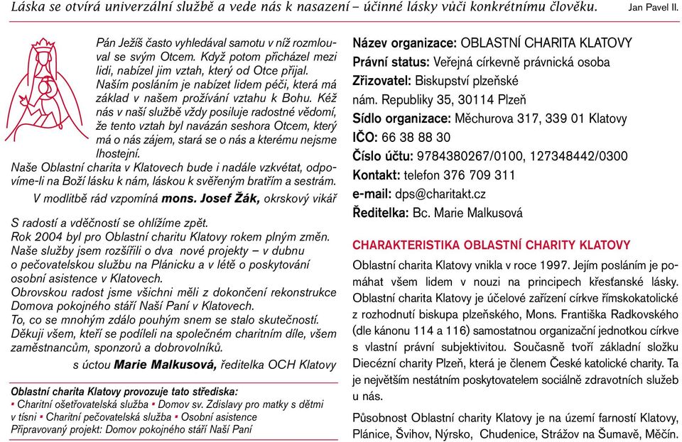 Kéž nás v naší službě vždy posiluje radostné vědomí, že tento vztah byl navázán seshora Otcem, který má o nás zájem, stará se o nás a kterému nejsme lhostejní.