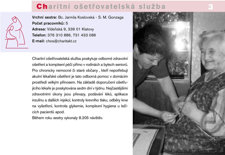 Pro chronicky nemocné či staré občany, kteří nepotřebují akutní lékařské ošetření je tato odborná pomoc v domácím prostředí velkým přínosem.