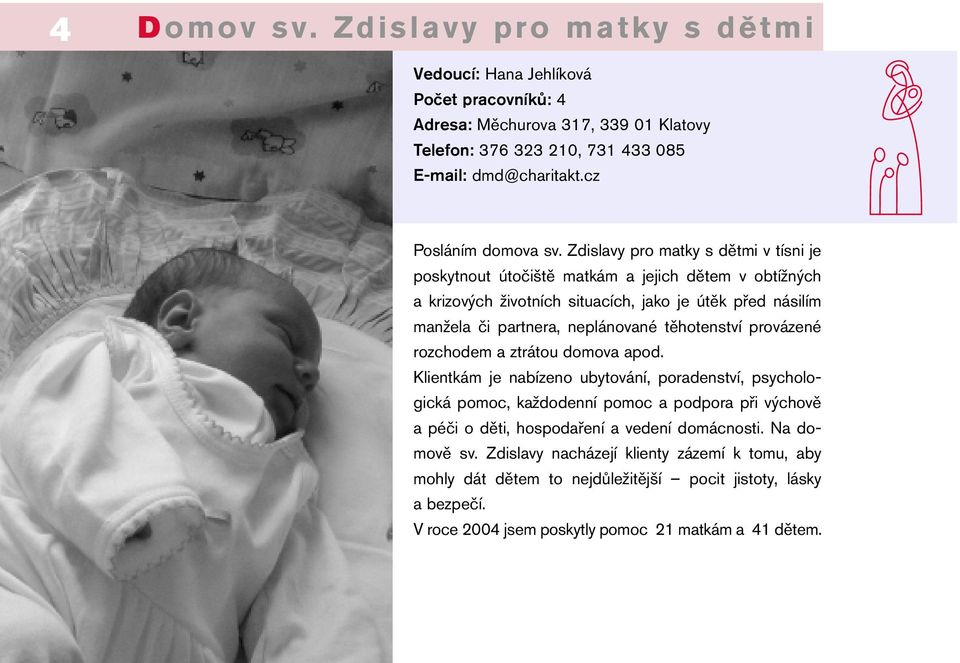 Zdislavy pro matky s dětmi v tísni je poskytnout útočiště matkám a jejich dětem v obtížných a krizových životních situacích, jako je útěk před násilím manžela či partnera, neplánované