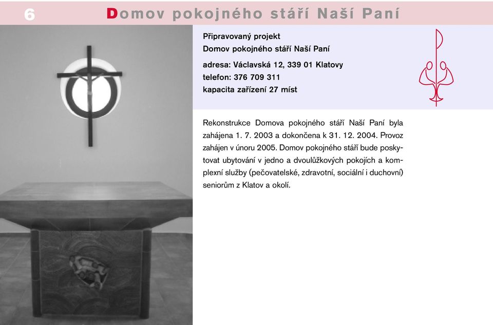 7. 2003 a dokončena k 31. 12. 2004. Provoz zahájen v únoru 2005.