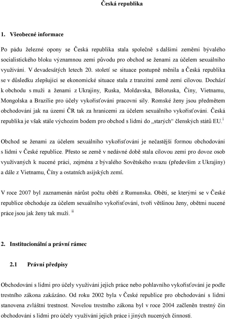 V devadesátých letech 20. století se situace postupně měnila a Česká republika se v důsledku zlepšující se ekonomické situace stala z tranzitní země zemí cílovou.