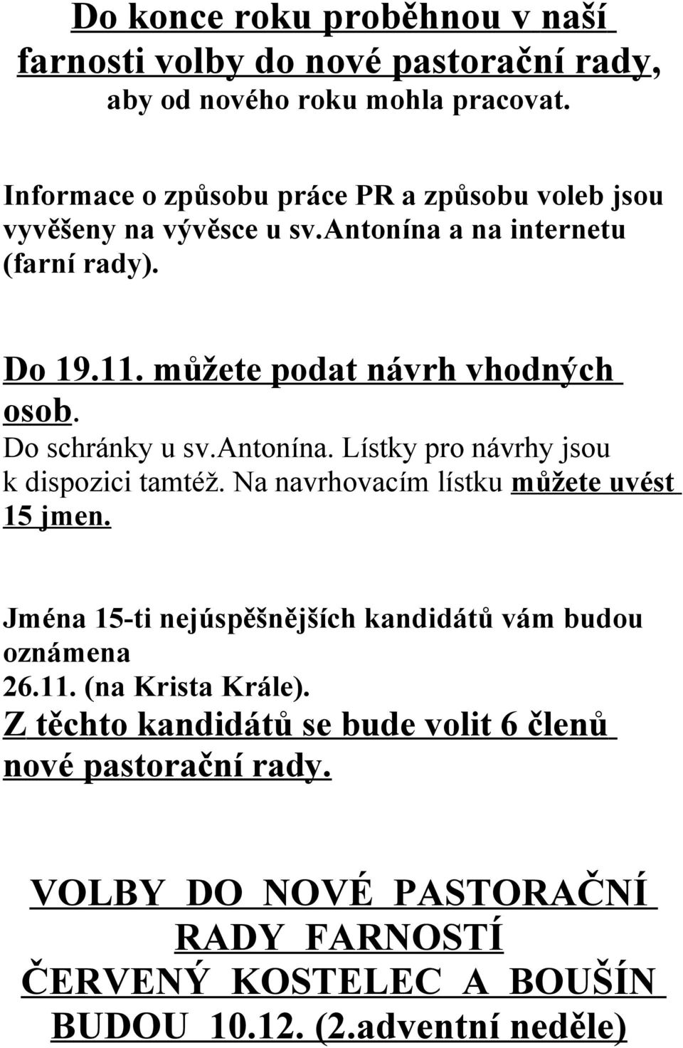 můžete podat návrh vhodných osob. Do schránky u sv.antonína. Lístky pro návrhy jsou k dispozici tamtéž. Na navrhovacím lístku můžete uvést 15 jmen.