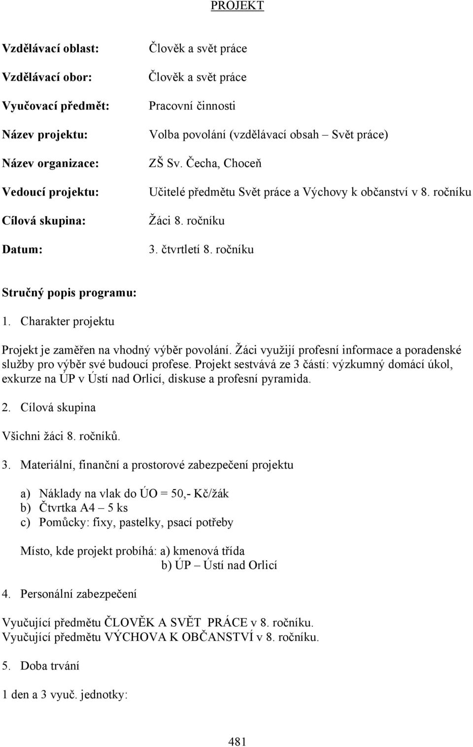 Charakter projektu Projekt je zaměřen na vhodný výběr povolání. Žáci využijí profesní informace a poradenské služby pro výběr své budoucí profese.