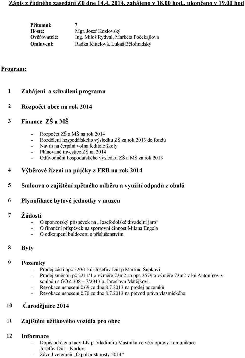 Rozdělení hospodářského výsledku ZŠ za rok 2013 do fondů Návrh na čerpání volna ředitele školy Plánované investice ZŠ na 2014 Odůvodnění hospodářského výsledku ZŠ a MŠ za rok 2013 4 Výběrové řízení