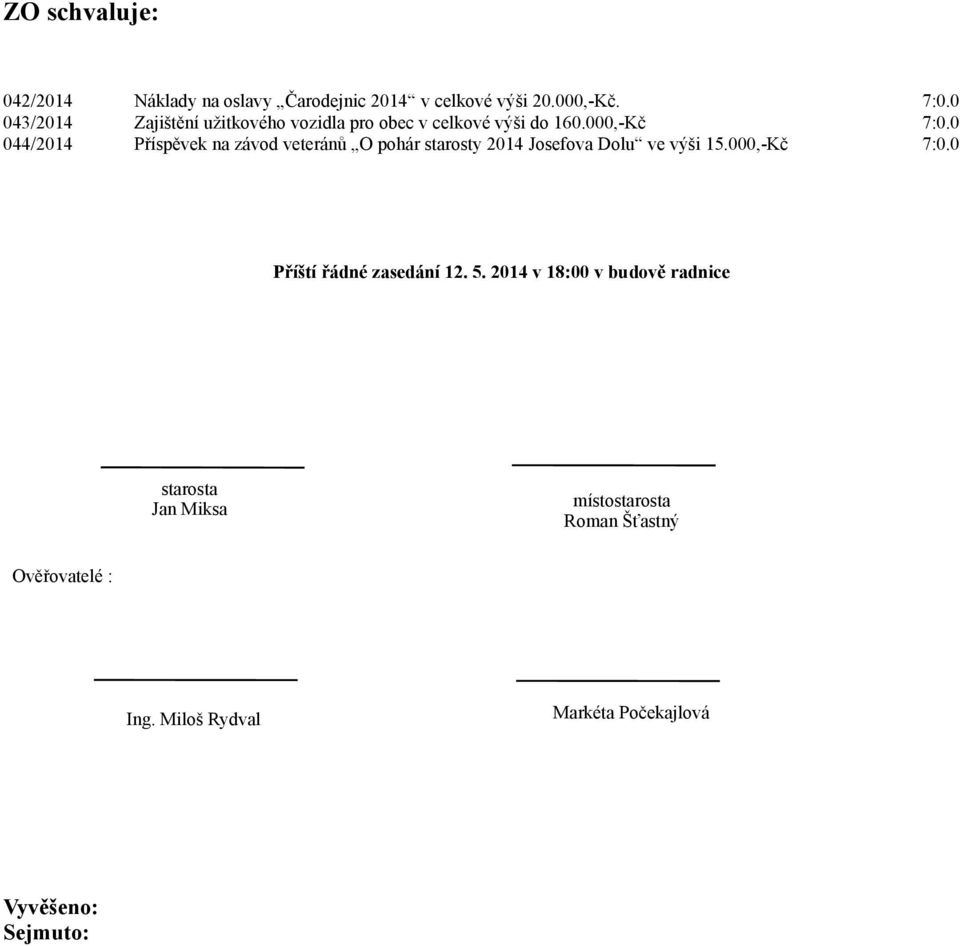 0 044/2014 Příspěvek na závod veteránů O pohár starosty 2014 Josefova Dolu ve výši 15.000,-Kč 7:0.