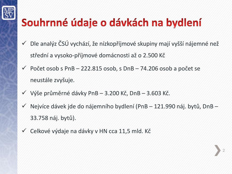 206 osob a počet se neustále zvyšuje. Výše průměrné dávky PnB 3.200 Kč, DnB 3.603 Kč.