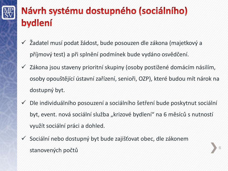 mít nárok na dostupný byt. Dle individuálního posouzení a sociálního šetření bude poskytnut sociální byt, event.