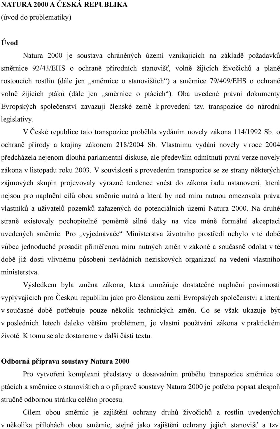 Oba uvedené právní dokumenty Evropských společenství zavazují členské země k provedení tzv. transpozice do národní legislativy.