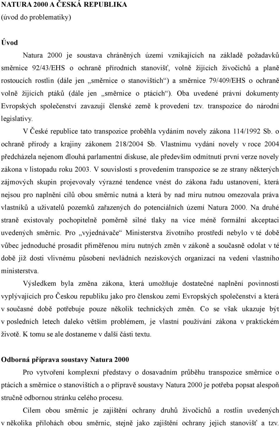 Oba uvedené právní dokumenty Evropských společenství zavazují členské země k provedení tzv. transpozice do národní legislativy.