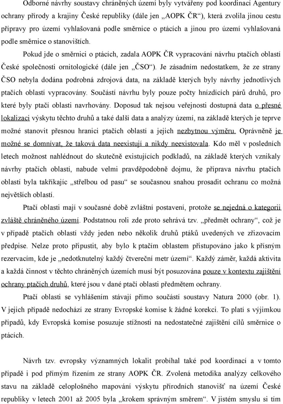 Pokud jde o směrnici o ptácích, zadala AOPK ČR vypracování návrhu ptačích oblastí České společnosti ornitologické (dále jen ČSO ).