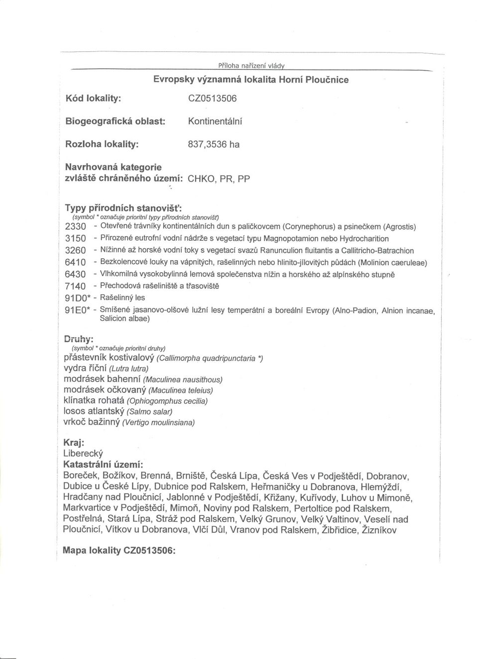 3150 - Prirozenéeutrofní vodní nádrže s vegetací typu Magnopotamion nebo Hydrocharition 3260 - Nížinné až horské vodní toky s vegetací svazu Ranunculion fluitantis a Callitricho-Batrachion 6410 -