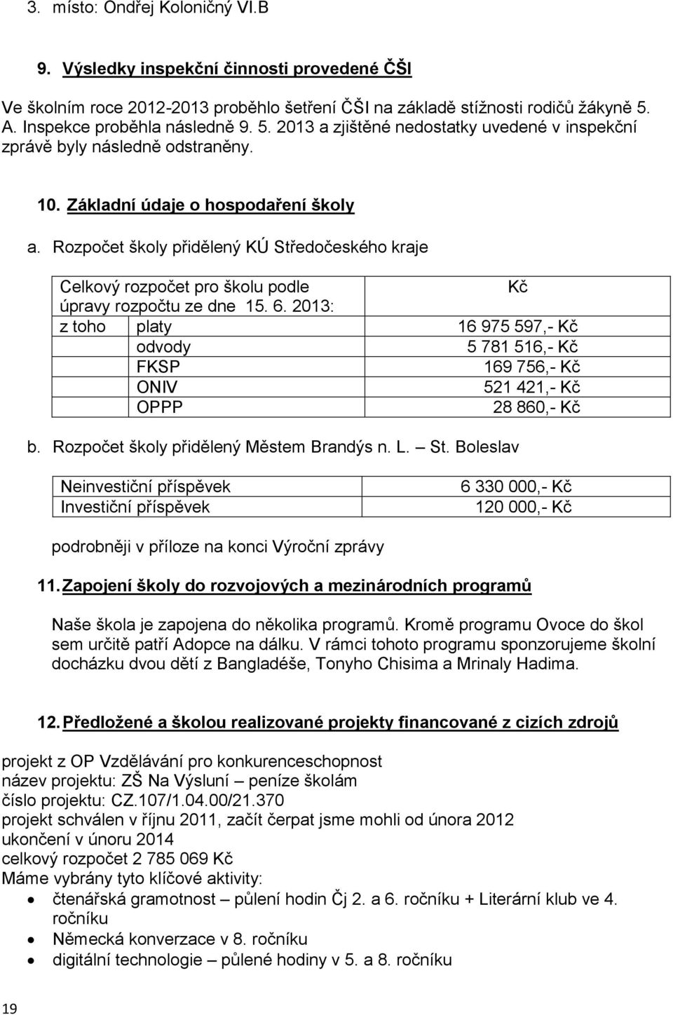 Rozpočet školy přidělený KÚ Středočeského kraje Celkový rozpočet pro školu podle Kč úpravy rozpočtu ze dne 15. 6.