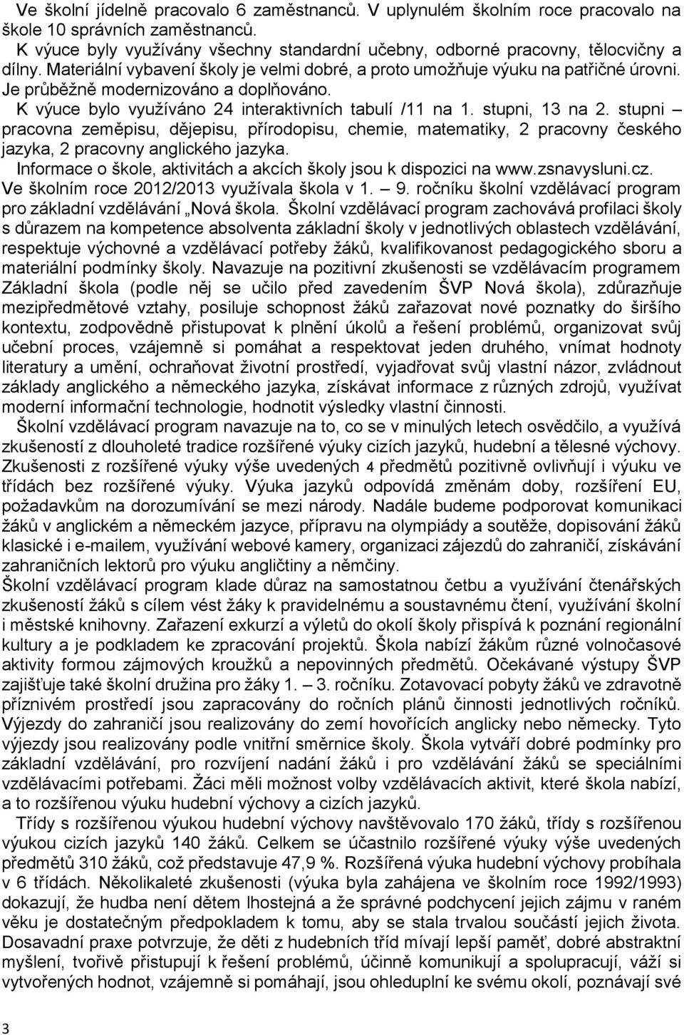 stupni pracovna zeměpisu, dějepisu, přírodopisu, chemie, matematiky, 2 pracovny českého jazyka, 2 pracovny anglického jazyka. Informace o škole, aktivitách a akcích školy jsou k dispozici na www.