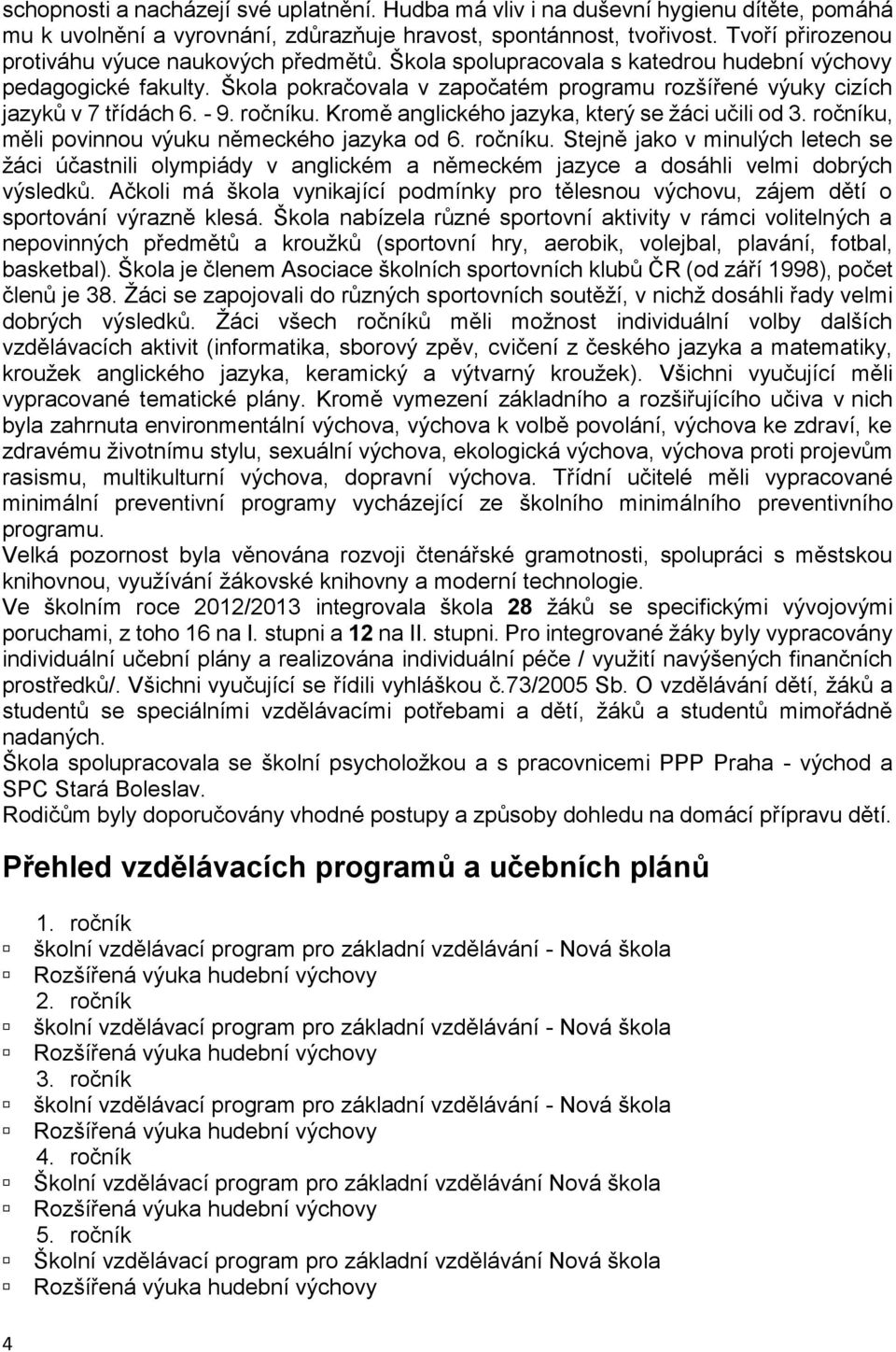 Škola pokračovala v započatém programu rozšířené výuky cizích jazyků v 7 třídách 6. - 9. ročníku. Kromě anglického jazyka, který se žáci učili od 3. ročníku, měli povinnou výuku německého jazyka od 6.