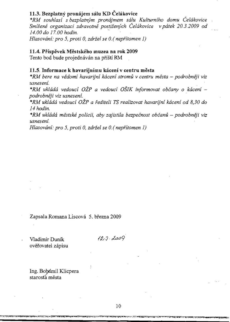 do 14 hodin. *RM uklada mestski policii, aby zajistila bezpecnost obcanu - podrobniji viz usnesenf. 11.3.