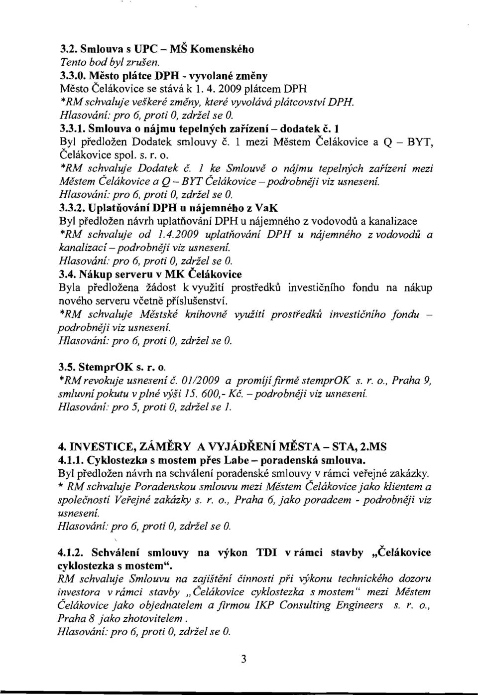 1 mezi Mestem Celakovice a Q - BYT, Celakovice spo!. s. r. o. *RM schvaluje Dodatek c. 1 ke Smlouve 0 najmu tepelnych zai'izeni mezi Mestem Celakovice a Q - BIT Celakovice - 3.3.2.