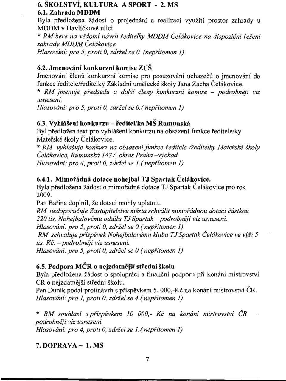 Jmenovani konkurzni komise ZUS Jmenovani clenu konkurzni komise pro posuzovani uchazecu 0 jmenovani do funkce reditele/reditelky Zakladni umelecke skoly Jana Zacha Celakovice.