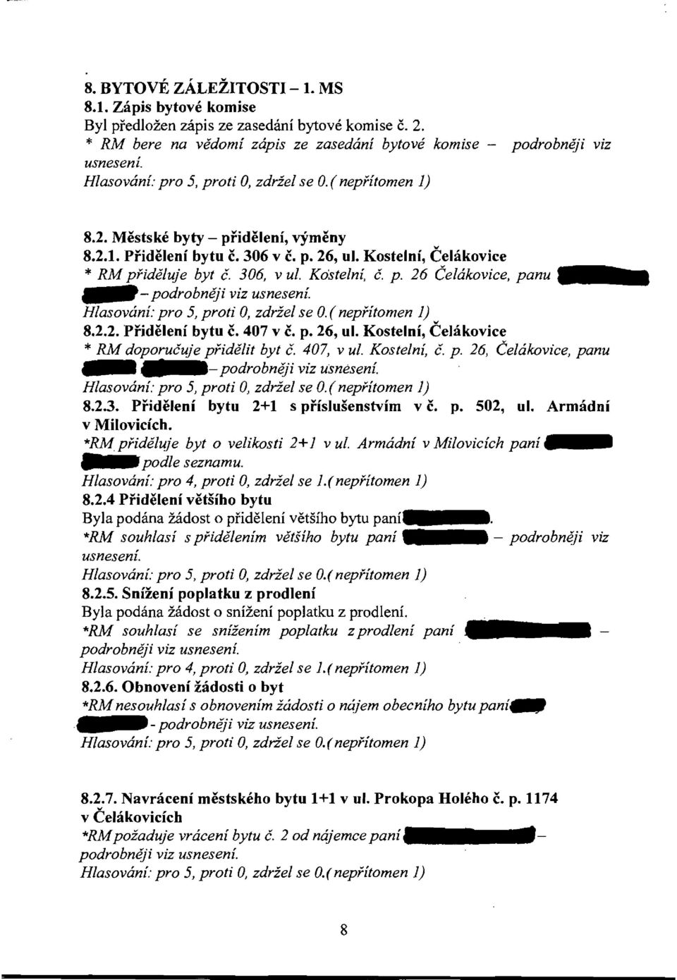 Kostelnf, Celakovice * RM pfideluje byt c. 306, v ul. Kdstelni, C. p. 26 Celakovice, panu _- Hlasovani: pro 5, proti 0, zdriel se O. (nepntomen 1) 8.2.2. Pfidelenf bytu c. 407 v c. p. 26, ul.